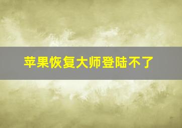 苹果恢复大师登陆不了