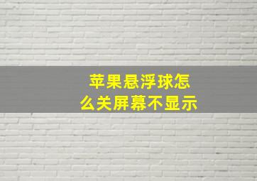 苹果悬浮球怎么关屏幕不显示