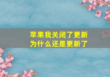 苹果我关闭了更新为什么还是更新了