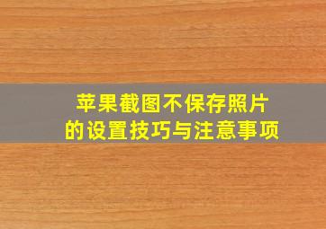 苹果截图不保存照片的设置技巧与注意事项