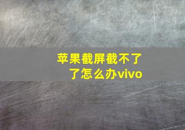 苹果截屏截不了了怎么办vivo