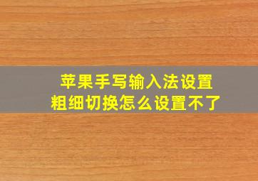 苹果手写输入法设置粗细切换怎么设置不了