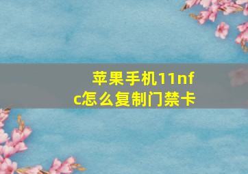 苹果手机11nfc怎么复制门禁卡