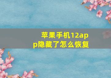 苹果手机12app隐藏了怎么恢复