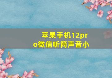 苹果手机12pro微信听筒声音小