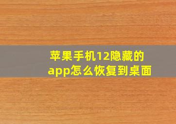 苹果手机12隐藏的app怎么恢复到桌面