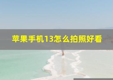 苹果手机13怎么拍照好看