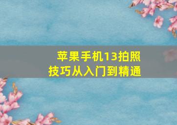 苹果手机13拍照技巧从入门到精通