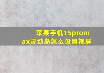 苹果手机15promax灵动岛怎么设置视屏