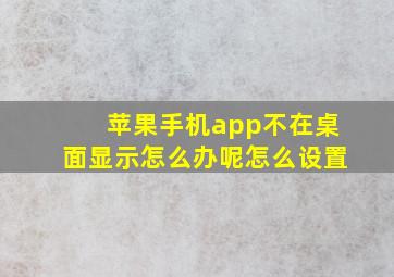 苹果手机app不在桌面显示怎么办呢怎么设置