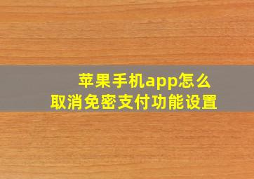 苹果手机app怎么取消免密支付功能设置