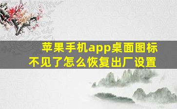 苹果手机app桌面图标不见了怎么恢复出厂设置