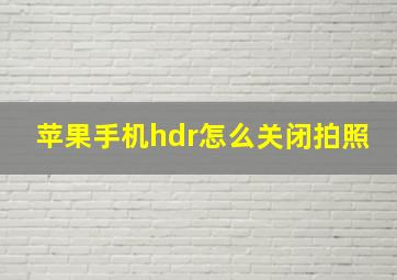 苹果手机hdr怎么关闭拍照