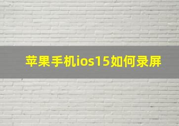 苹果手机ios15如何录屏