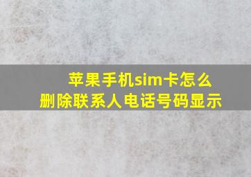 苹果手机sim卡怎么删除联系人电话号码显示