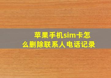 苹果手机sim卡怎么删除联系人电话记录