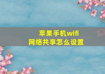 苹果手机wifi网络共享怎么设置