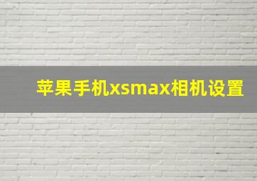 苹果手机xsmax相机设置