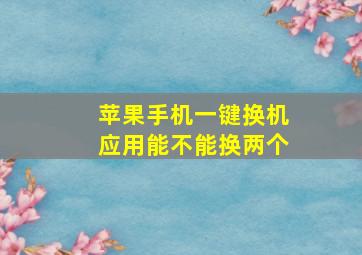 苹果手机一键换机应用能不能换两个