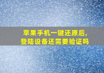 苹果手机一键还原后,登陆设备还需要验证吗