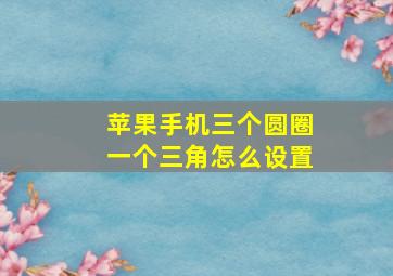 苹果手机三个圆圈一个三角怎么设置