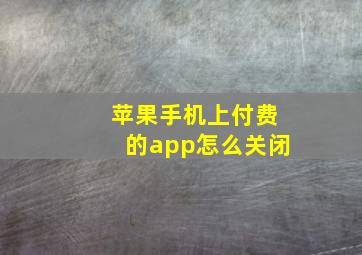 苹果手机上付费的app怎么关闭