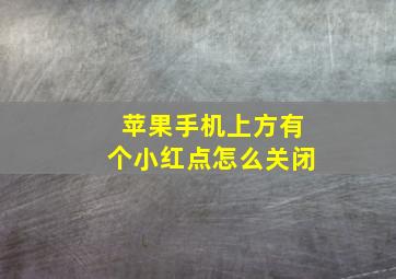 苹果手机上方有个小红点怎么关闭