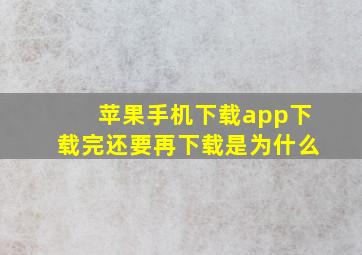 苹果手机下载app下载完还要再下载是为什么