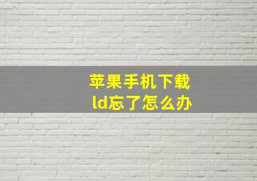 苹果手机下载ld忘了怎么办