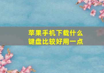 苹果手机下载什么键盘比较好用一点