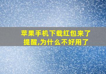 苹果手机下载红包来了提醒,为什么不好用了