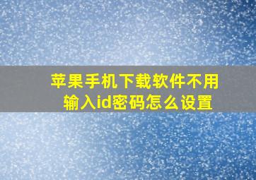 苹果手机下载软件不用输入id密码怎么设置