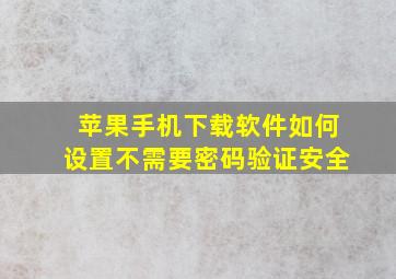 苹果手机下载软件如何设置不需要密码验证安全