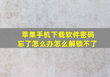 苹果手机下载软件密码忘了怎么办怎么解锁不了