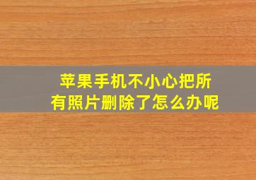 苹果手机不小心把所有照片删除了怎么办呢