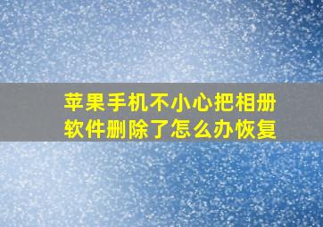 苹果手机不小心把相册软件删除了怎么办恢复