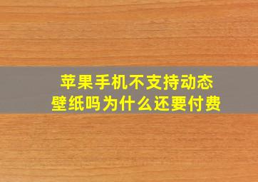 苹果手机不支持动态壁纸吗为什么还要付费