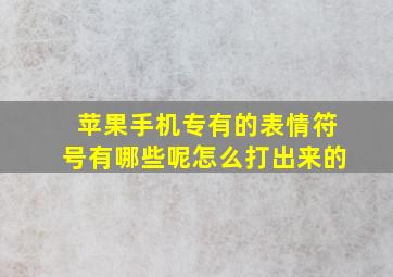 苹果手机专有的表情符号有哪些呢怎么打出来的