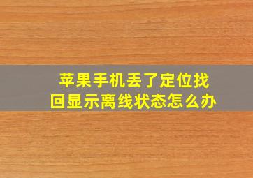 苹果手机丢了定位找回显示离线状态怎么办