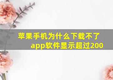 苹果手机为什么下载不了app软件显示超过200