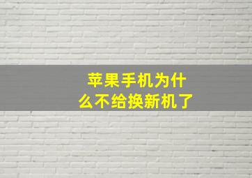 苹果手机为什么不给换新机了