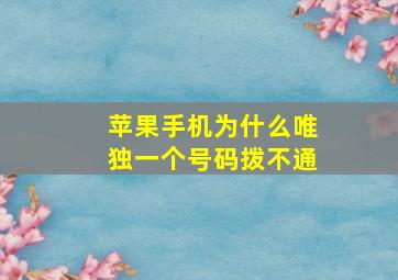 苹果手机为什么唯独一个号码拨不通