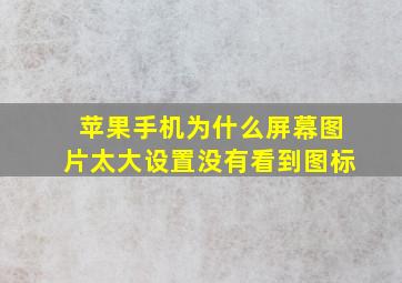 苹果手机为什么屏幕图片太大设置没有看到图标