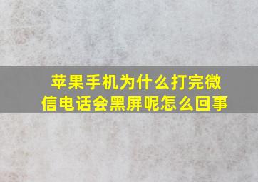 苹果手机为什么打完微信电话会黑屏呢怎么回事