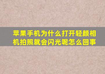 苹果手机为什么打开轻颜相机拍照就会闪光呢怎么回事