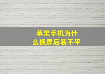 苹果手机为什么换屏后装不平