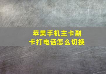 苹果手机主卡副卡打电话怎么切换