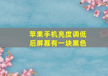 苹果手机亮度调低后屏幕有一块黑色