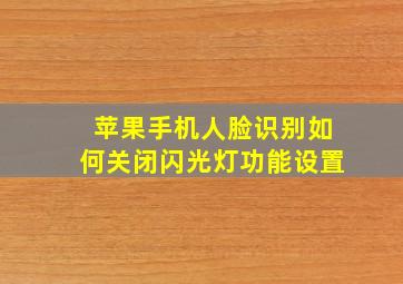 苹果手机人脸识别如何关闭闪光灯功能设置