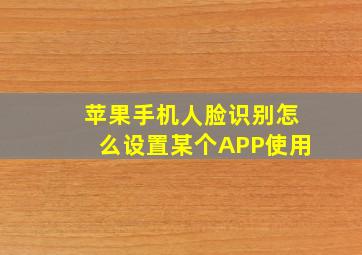 苹果手机人脸识别怎么设置某个APP使用